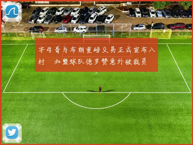 字母哥与布朗重磅交易正式宣布八村塁加盟球队德罗赞意外被裁员