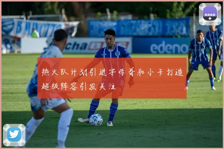 热火队计划引进字母哥和小卡打造超级阵容引发关注